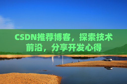 CSDN推荐博客，探索技术前沿，分享开发心得